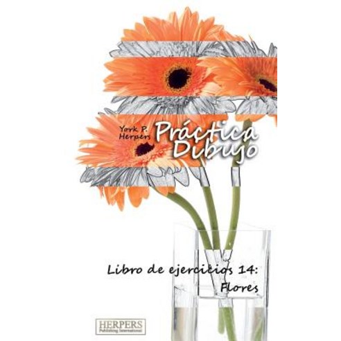 Practica Dibujo - Libro de Ejercicios 14: Flores Paperback, Herpers Publishing International
