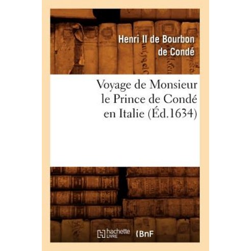 Voyage de Monsieur Le Prince de Conde En Italie (Ed.1634) Paperback, Hachette Livre - Bnf
