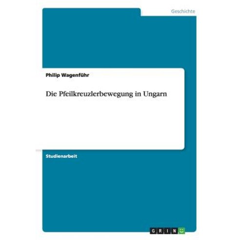 Die Pfeilkreuzlerbewegung in Ungarn Paperback, Grin Publishing
