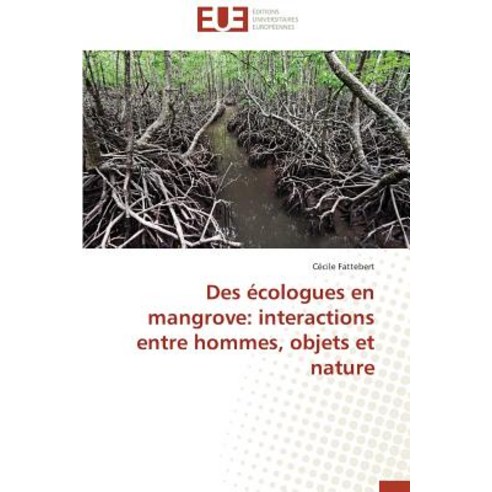 Des Ecologues En Mangrove: Interactions Entre Hommes Objets Et Nature Paperback, Omniscriptum