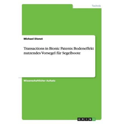 Transactions in Bionic Patents: Bodeneffekt Nutzendes Vorsegel Fur Segelboote Paperback, Grin Publishing