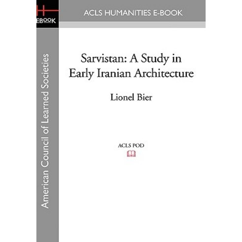 Sarvistan: A Study in Early Iranian Architecture Hardcover, ACLS History E-Book Project