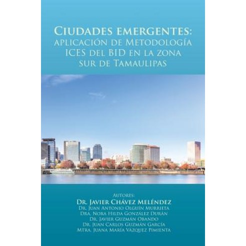 Ciudades Emergentes: Aplicacion de Metodologia Ices del Bid En La Zona Sur de Tamaulipas Paperback, Palibrio