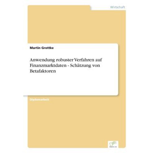 Anwendung Robuster Verfahren Auf Finanzmarktdaten - Schatzung Von Betafaktoren Paperback, Diplom.de