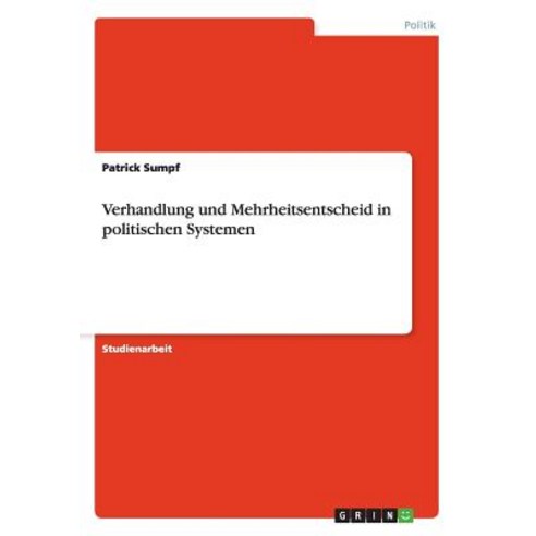 Verhandlung Und Mehrheitsentscheid in Politischen Systemen Paperback, Grin Publishing