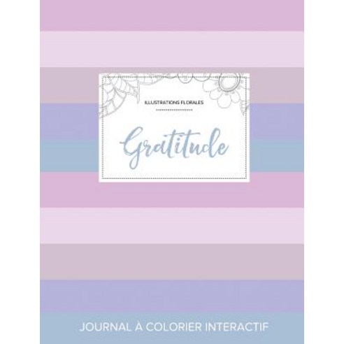 Journal de Coloration Adulte: Gratitude (Illustrations Florales Rayures Pastel) Paperback, Adult Coloring Journal Press