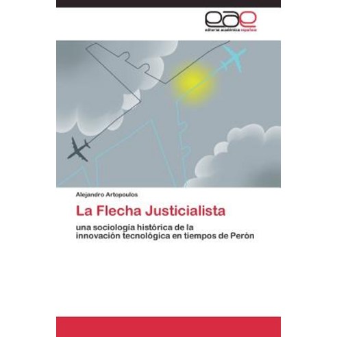 La Flecha Justicialista Paperback, Editorial Academica Espanola