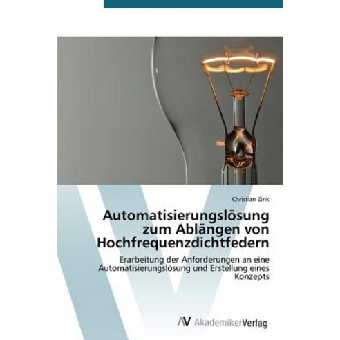 Automatisierungslosung Zum Ablangen Von Hochfrequenzdichtfedern Paperback, AV Akademikerverlag
