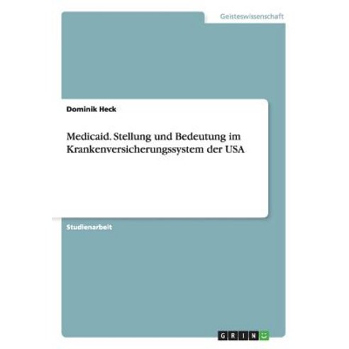 Medicaid. Stellung Und Bedeutung Im Krankenversicherungssystem Der USA Paperback, Grin Publishing