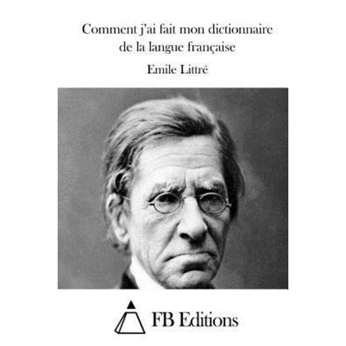 Comment J''Ai Fait Mon Dictionnaire de La Langue Francaise Paperback, Createspace