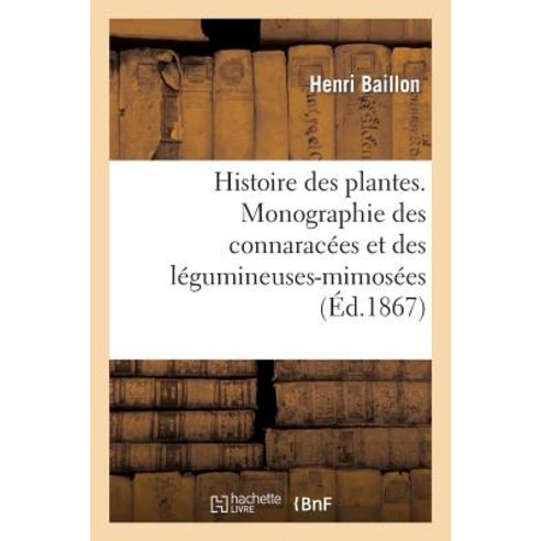 Histoire Des Plantes. Monographie Des Connaracees Et Des Legumineuses-Mimosees Paperback, Hachette Livre - Bnf