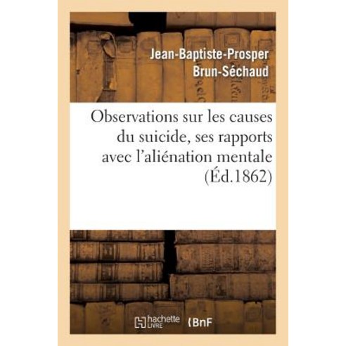 Observations Sur Les Causes Du Suicide Ses Rapports Avec L''Alienation Mentale Paperback, Hachette Livre Bnf