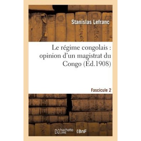 Le Regime Congolais: Opinion D''Un Magistrat Du Congo. Fascicule 2 Paperback, Hachette Livre Bnf