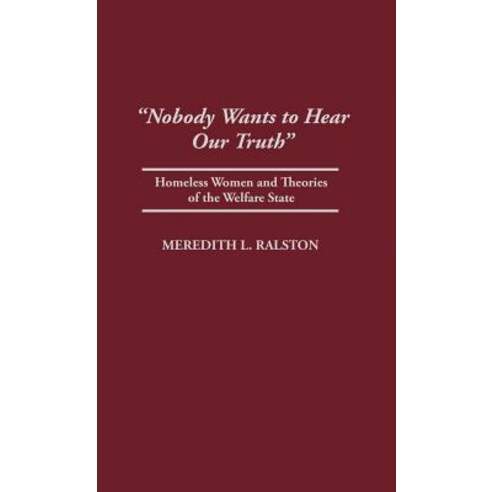 Nobody Wants to Hear Our Truth: Homeless Women and Theories of the Welfare State Hardcover, Greenwood Press
