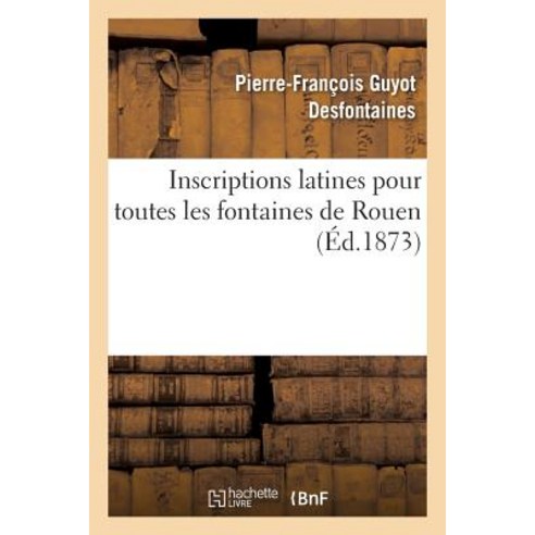 Inscriptions Latines Pour Toutes Les Fontaines de Rouen Paperback, Hachette Livre Bnf