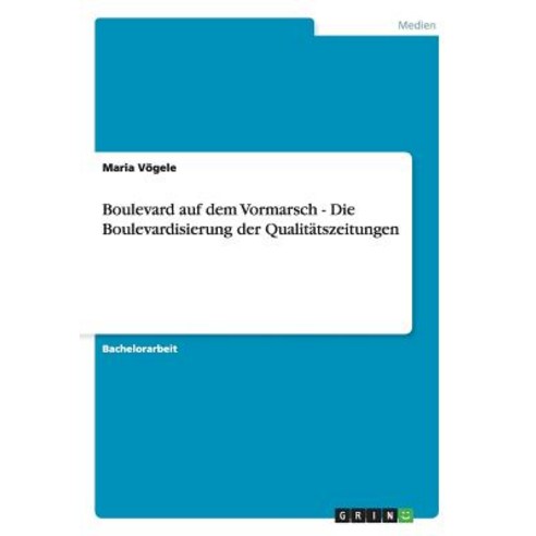 Boulevard Auf Dem Vormarsch - Die Boulevardisierung Der Qualitatszeitungen Paperback, Grin Publishing
