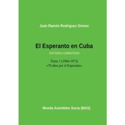 El Esperanto En Cuba: Tomo 1 (1904-1973) Historia Comentada Paperback, Monda Asembleo Socia