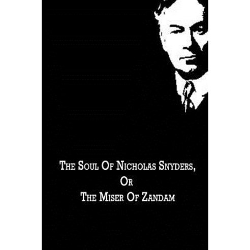 The Soul of Nicholas Snyders or the Miser of Zandam Paperback, Createspace