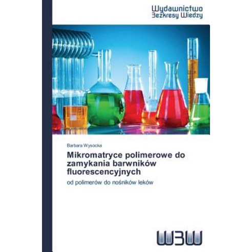 Mikromatryce Polimerowe Do Zamykania Barwnikow Fluorescencyjnych Paperback, Wydawnictwo Bezkresy Wiedzy
