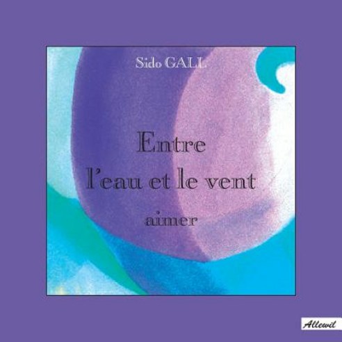 Entre L''Eau Et Le Vent Aimer Paperback, Editions Allewil Verlag