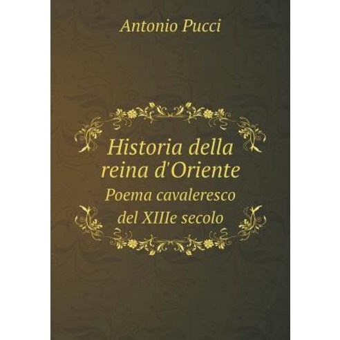 Historia Della Reina D''Oriente Poema Cavaleresco del Xiiie Secolo Paperback, Book on Demand Ltd.