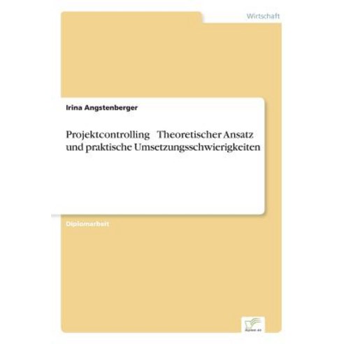 Projektcontrolling - Theoretischer Ansatz Und Praktische Umsetzungsschwierigkeiten Paperback, Diplom.de