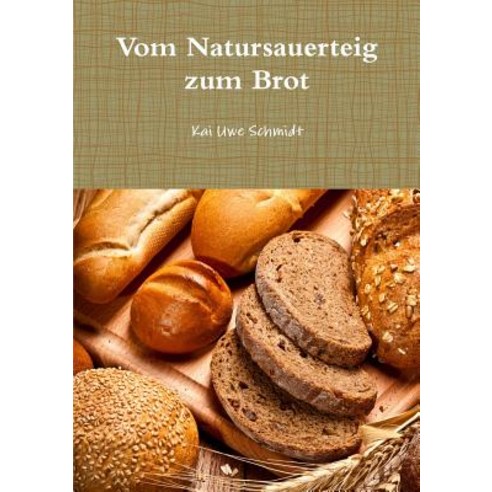 Vom Natursauerteig Zum Brot Paperback, Lulu.com