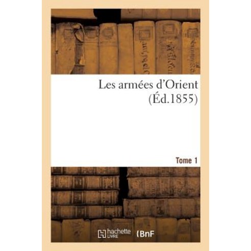 Les Armees D''Orient. Tome 1 = Les Arma(c)Es D''Orient. Tome 1 Paperback, Hachette Livre Bnf