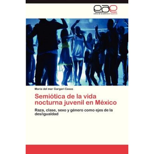 Semiotica de La Vida Nocturna Juvenil En Mexico Paperback, Eae Editorial Academia Espanola