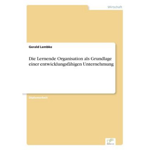Die Lernende Organisation ALS Grundlage Einer Entwicklungsfahigen Unternehmung Paperback, Diplom.de