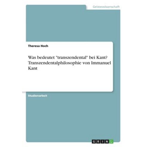 Was Bedeutet -Transzendental- Bei Kant? Transzendentalphilosophie Von Immanuel Kant Paperback, Grin Publishing