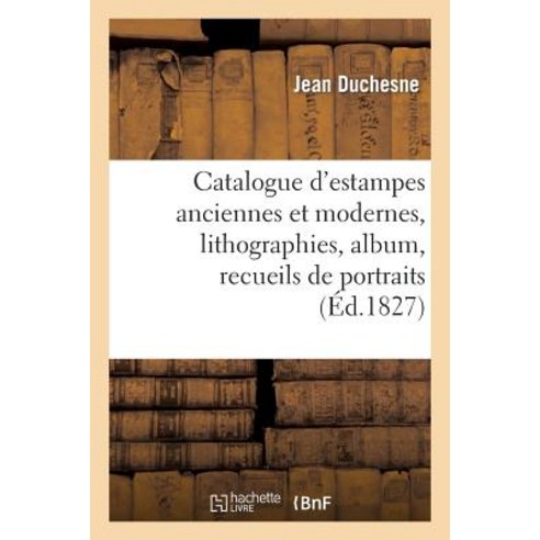Catalogue D''Estampes Anciennes Et Modernes Lithographies Album Recueils de Portraits Paperback, Hachette Livre - Bnf