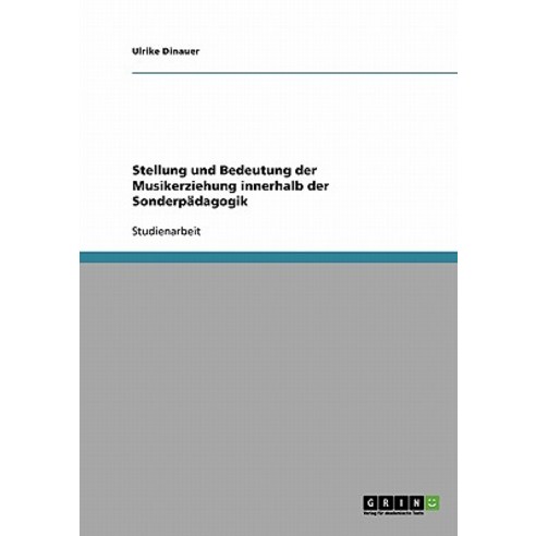 Stellung Und Bedeutung Der Musikerziehung Innerhalb Der Sonderpadagogik Paperback, Grin Publishing