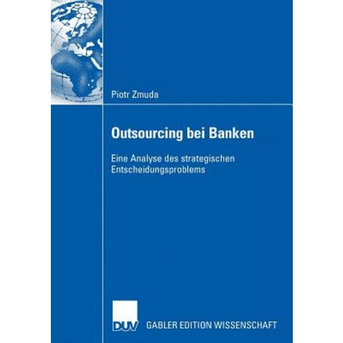 Outsourcing Bei Banken: Eine Analyse Des Strategischen Entscheidungsproblems Paperback, Deutscher Universitatsverlag