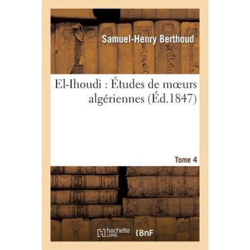 El-Ihoudi: Etudes de Moeurs Algeriennes. Tome 4 Paperback, Hachette Livre - Bnf