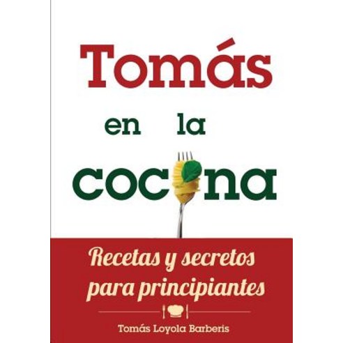Tomas En La Cocina. Recetas y Secretos Para Principiantes Paperback, Lulu.com