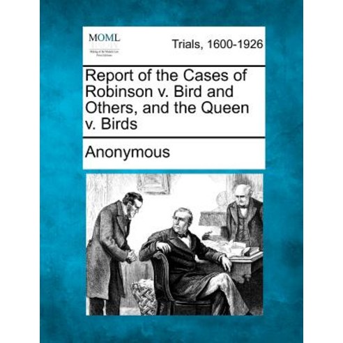 Report of the Cases of Robinson V. Bird and Others and the Queen V. Birds Paperback, Gale, Making of Modern Law