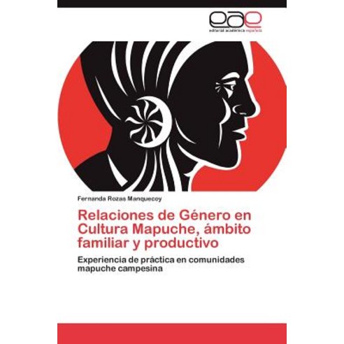 Relaciones de Genero En Cultura Mapuche Ambito Familiar y Productivo Paperback, Eae Editorial Academia Espanola