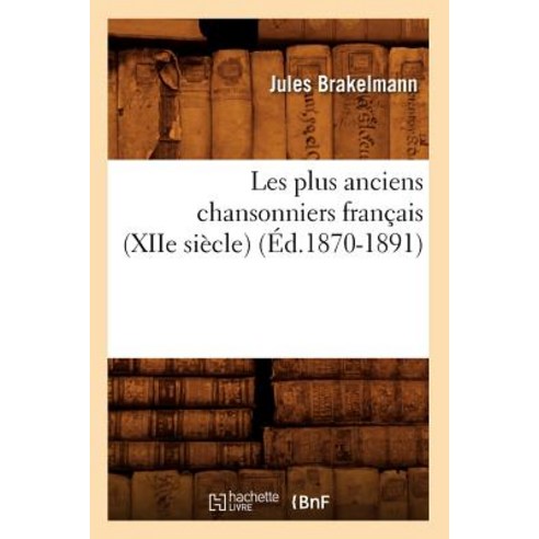 Les Plus Anciens Chansonniers Francais (Xiie Siecle) (Ed.1870-1891) Paperback, Hachette Livre - Bnf