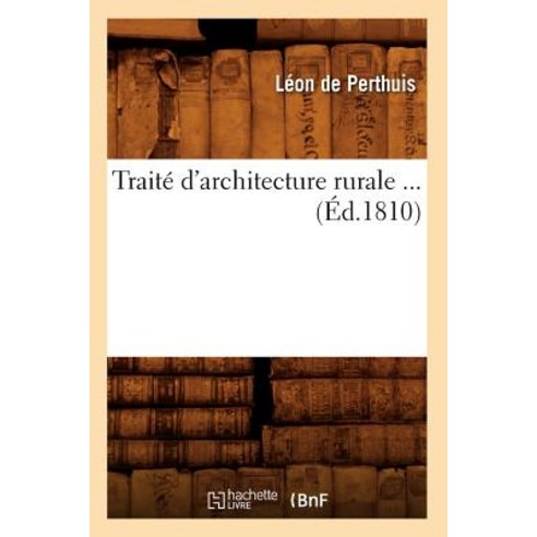 Traite D''Architecture Rurale (Ed.1810) Paperback, Hachette Livre - Bnf