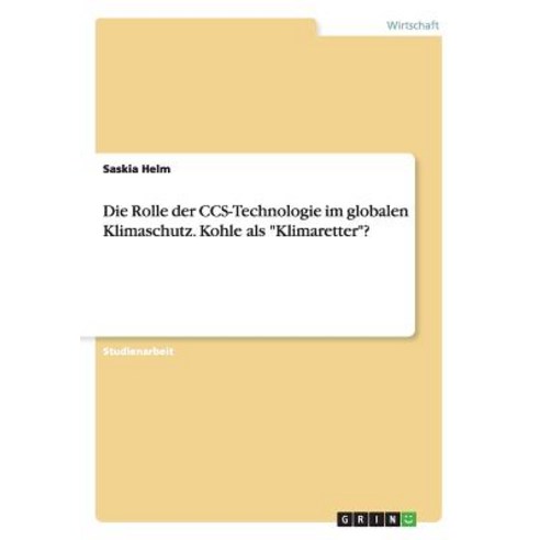Die Rolle Der CCS-Technologie Im Globalen Klimaschutz. Kohle ALS "Klimaretter"? Paperback, Grin Publishing