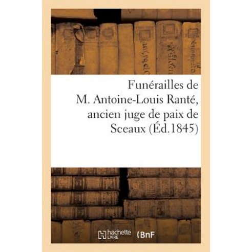 Funerailles de M. Antoine-Louis Rante Ancien Juge de Paix de Sceaux Paperback, Hachette Livre Bnf