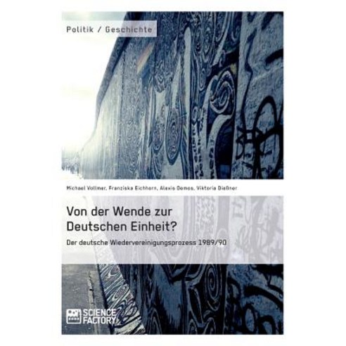 Von Der Wende Zur Deutschen Einheit? Der Deutsche Wiedervereinigungsprozess 1989/90 Paperback, Science Factory