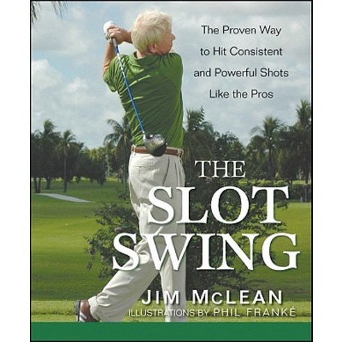 The Slot Swing: The Proven Way to Hit Consistent and Powerful Shots Like the Pros Hardcover Wiley (TP)
