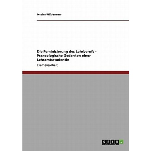 Die Feminisierung Des Lehrberufs - Praxeologische Gedanken Einer Lehramtsstudentin Paperback, Grin Publishing