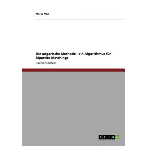 Die Ungarische Methode - Ein Algorithmus Fur Bipartite Matchings Paperback, Grin Publishing