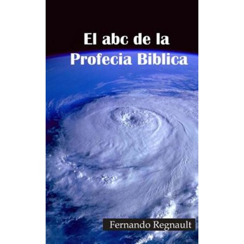 El ABC de La Profecia Biblica: Profecia Biblia Al Alcance de Todos Paperback, Createspace