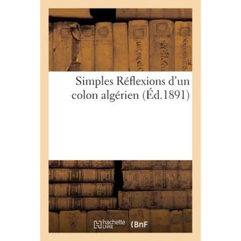 Simples Reflexions D''Un Colon Algerien = Simples Ra(c)Flexions D''Un Colon Alga(c)Rien Paperback, Hachette Livre - Bnf