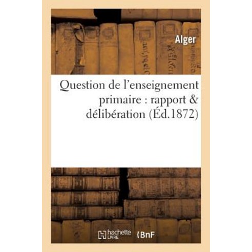 Question de L''Enseignement Primaire: Rapport & Deliberation Paperback, Hachette Livre Bnf