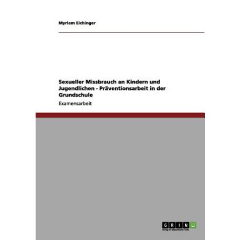 Sexueller Missbrauch an Kindern Und Jugendlichen - Praventionsarbeit in Der Grundschule Paperback, Grin Publishing